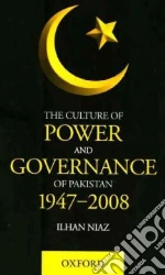 The Culture of Power and Governance in Pakistan 1947-2008