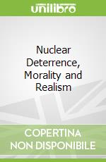 Nuclear Deterrence, Morality and Realism libro str