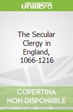 The Secular Clergy in England, 1066-1216