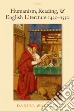 Humanism, Reading, and English Literature 1430-1530