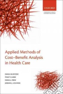 Applied Methods of Cost-Benefit Analysis in Health Care libro in lingua di Mcintosh Emma (EDT), Clarke Philip M. (EDT), Frew Emma J. (EDT), Louviere Jordan J. (EDT)