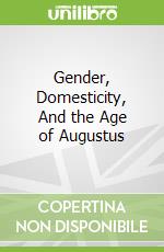 Gender, Domesticity, And the Age of Augustus