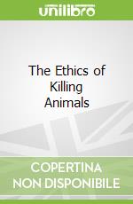 The Ethics of Killing Animals