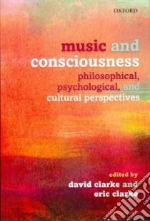 Music and Consciousness libro in lingua di Clarke David (EDT), Clarke Eric (EDT)