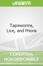 Tapeworms, Lice, and Prions
