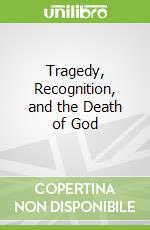 Tragedy, Recognition, and the Death of God