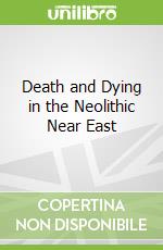 Death and Dying in the Neolithic Near East