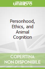 Personhood, Ethics, and Animal Cognition