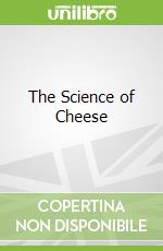 The Science of Cheese