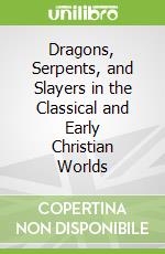 Dragons, Serpents, and Slayers in the Classical and Early Christian Worlds