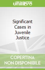 Significant Cases in Juvenile Justice libro in lingua di Hemmens Craig, Steiner Benjamin, Mueller David