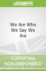 We Are Who We Say We Are