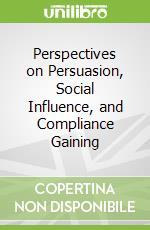 Perspectives on Persuasion, Social Influence, and Compliance Gaining