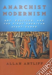 Anarchist Modernism libro in lingua di Antliff Allan