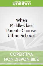 When Middle-Class Parents Choose Urban Schools