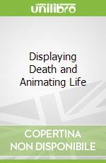 Displaying Death and Animating Life