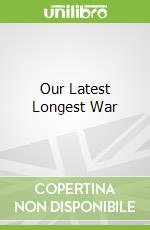 Our Latest Longest War
