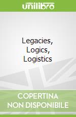 Legacies, Logics, Logistics
