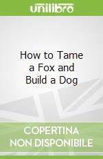 How to Tame a Fox and Build a Dog