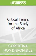 Critical Terms for the Study of Africa libro in lingua di Gaurav Desai
