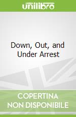 Down, Out, and Under Arrest