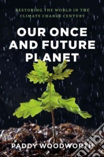 Our Once and Future Planet libro in lingua di Woodworth Paddy