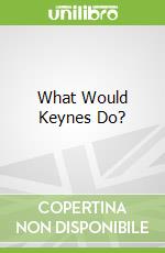 What Would Keynes Do?