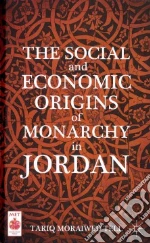 The Social and Economic Origins of Monarchy in Jordan