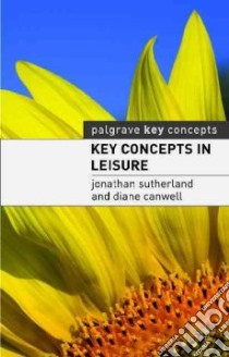 Key Concepts in Leisure libro in lingua di Sutherland Jonathan, Canwell Diane
