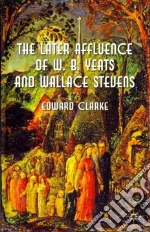 The Later Affluence of W. B. Yeats and Wallace Stevens