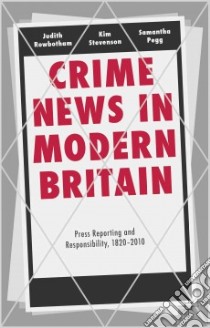 Crime News in Modern Britain libro in lingua di Rowbotham Judith, Stevenson Kim, Pegg Samantha
