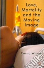 Love, Mortality and the Moving Image