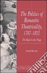 Politics of Romantic Theatricality, 1787-1832