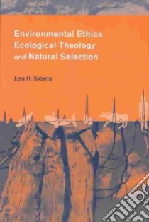 Environmental Ethics, Ecological Theology and Natural Selection libro in lingua di Sideris Lisa H.
