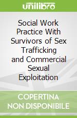 Social Work Practice With Survivors of Sex Trafficking and Commercial Sexual Exploitation