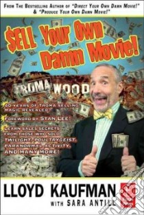 Sell Your Own Damn Movie! libro in lingua di Kaufman Lloyd, Antill Sara