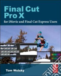 Final Cut Pro X for Imovie and Final Cut Express Users libro in lingua di Wolsky Tom