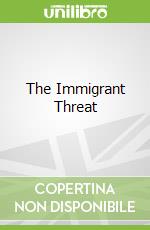 The Immigrant Threat