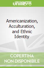 Americanization, Acculturation, and Ethnic Identity