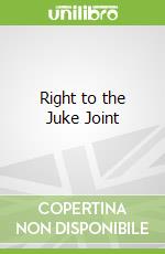 Right to the Juke Joint libro in lingua di Mullen Patrick B.