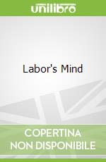 Labor's Mind libro in lingua di Higbie Tobias