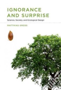 Ignorance and Surprise libro in lingua di Gross Matthias