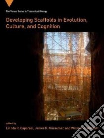 Developing Scaffolds in Evolution, Culture, and Cognition libro in lingua di Caporael Linnda R. (EDT), Griesemer James R. (EDT), Wimsatt William C. (EDT)