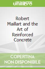 Robert Maillart and the Art of Reinforced Concrete