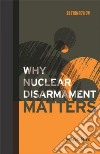 Why Nuclear Disarmament Matters libro str