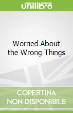 Worried About the Wrong Things