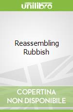 Reassembling Rubbish