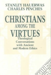 Christians Among the Virtues libro in lingua di Hauerwas Stanley, Pinches Charles