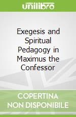 Exegesis and Spiritual Pedagogy in Maximus the Confessor