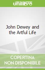 John Dewey and the Artful Life